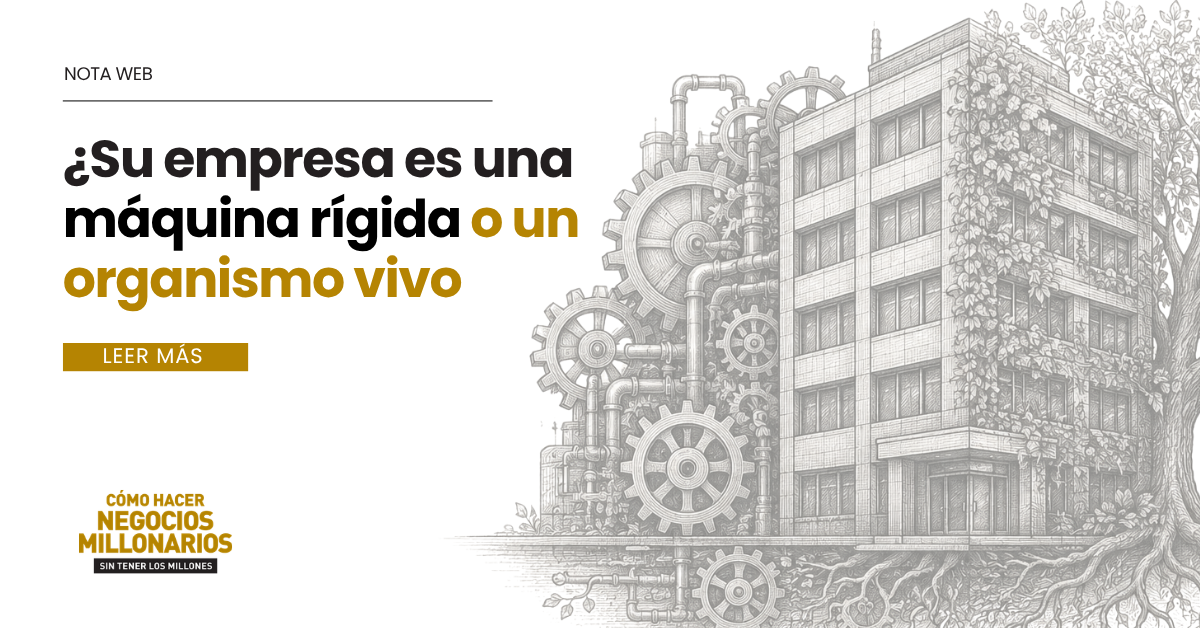 ¿Su empresa es una máquina rígida o un organismo vivo?